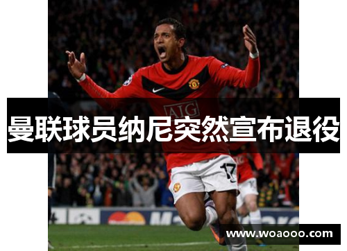 曼联球员纳尼突然宣布退役
